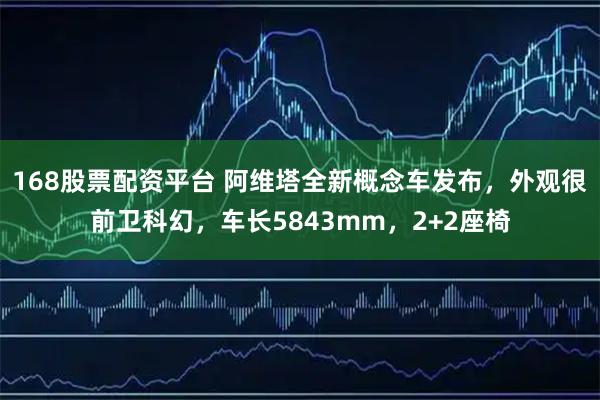 168股票配资平台 阿维塔全新概念车发布，外观很前卫科幻，车长5843mm，2+2座椅