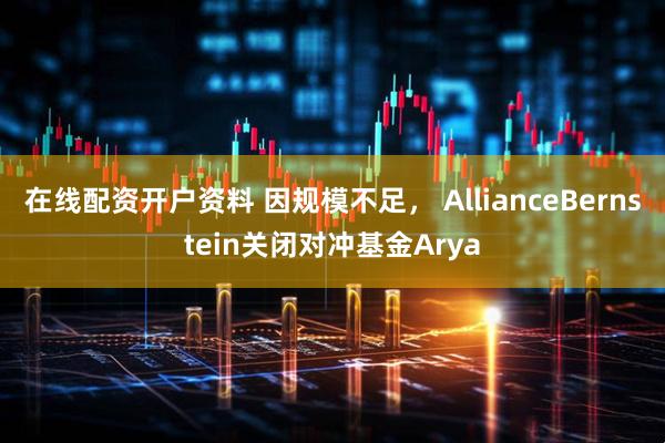在线配资开户资料 因规模不足， AllianceBernstein关闭对冲基金Arya